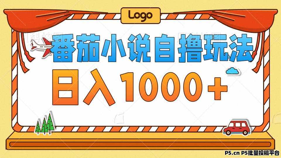 番茄小说,自撸玩法,不用推广不用流量